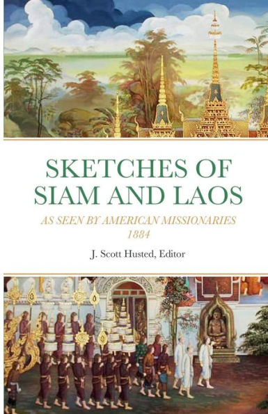 Sketches Of Siam And Laos: As Seen By American Missionaries 1884
