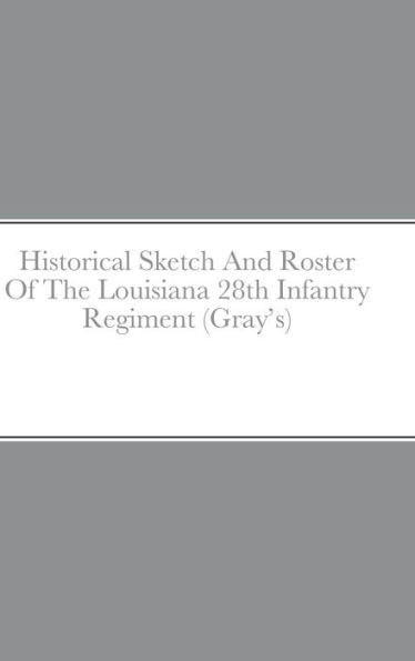 Historical Sketch And Roster Of The Louisiana 28Th Infantry Regiment (Gray's)