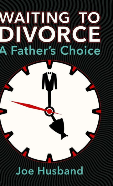 Waiting To Divorce: A Father's Choice - 9781387952632