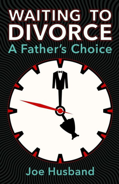 Waiting To Divorce: A Father's Choice - 9781387952717