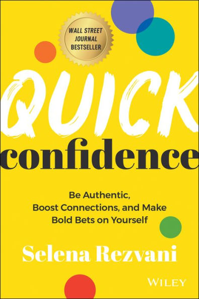 Quick Confidence: Be Authentic, Boost Connections, And Make Bold Bets On Yourself