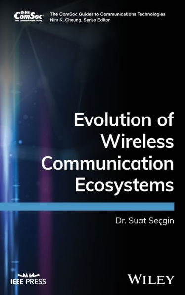 Evolution Of Wireless Communication Ecosystems (The Comsoc Guides To Communications Technologies)