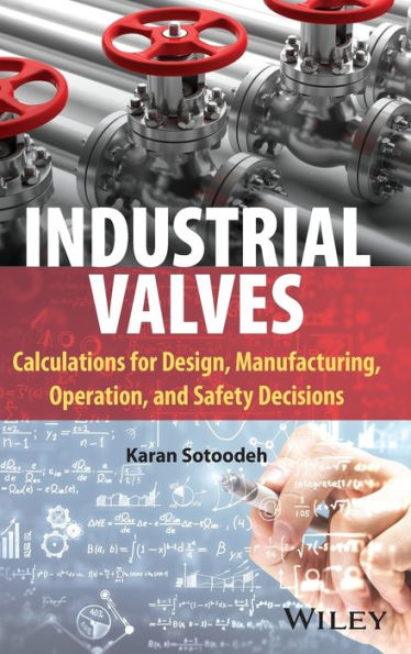 Industrial Valves: Calculations For Design, Manufacturing, Operation, And Safety Decisions