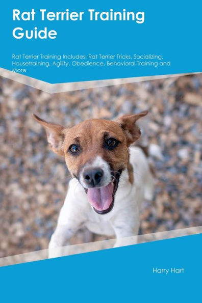 Rat Terrier Training Guide Rat Terrier Training Includes: Rat Terrier Tricks, Socializing, Housetraining, Agility, Obedience, Behavioral Training, And More