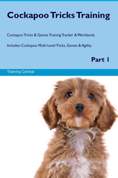 Entrenamiento de trucos de Cockapoo Trucos y juegos de Cockapoo Rastreador de entrenamiento y libro de trabajo. Incluye: Trucos, juegos y agilidad multinivel de Cockapoo. Parte 1