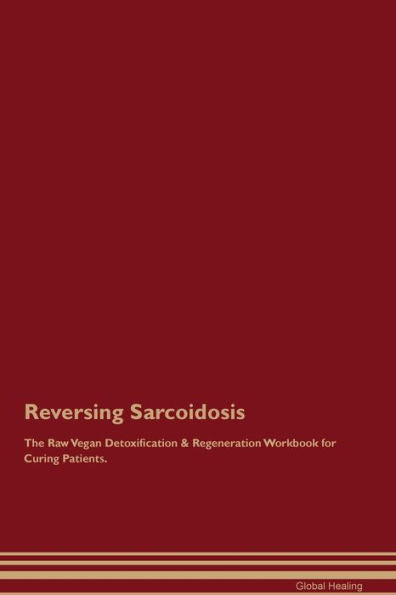 Revertir la sarcoidosis: el libro de trabajo de regeneración y desintoxicación vegana cruda para curar pacientes.