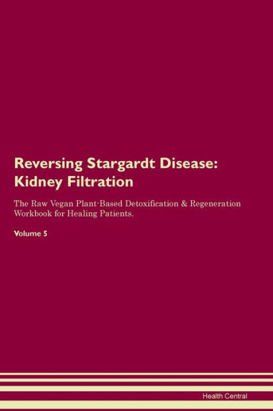 Revertir la enfermedad de Stargardt: filtración renal El libro de trabajo de regeneración y desintoxicación a base de plantas veganas crudas para pacientes en curación. Volumen 5