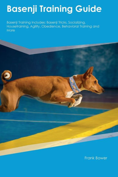 Basenji Training Guide Basenji Training Includes: Basenji Tricks, Socializing, Housetraining, Agility, Obedience, Behavioral Training, And More