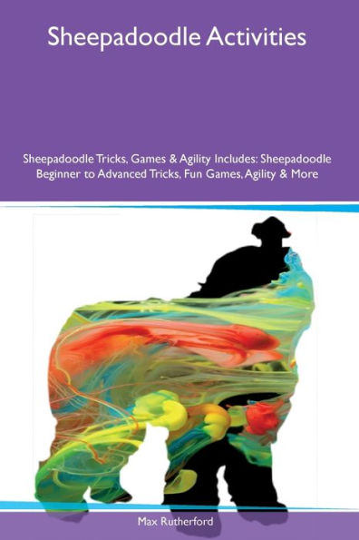 Actividades de Sheepadoodle Trucos, juegos y agilidad de Sheepadoodle Incluye: trucos para principiantes y avanzados de Sheepadoodle, juegos divertidos, agilidad y más