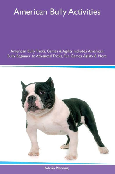 American Bully Activities American Bully Tricks, Games & Agility Includes: American Bully Beginner To Advanced Tricks, Fun Games, Agility And More