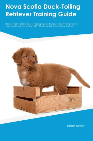 Nova Scotia Duck-Tolling Retriever Training Guide Nova Scotia Duck-Tolling Retriever Training Includes: Nova Scotia Duck-Tolling Retriever Tricks, ... Obedience, Behavioral Training, And More