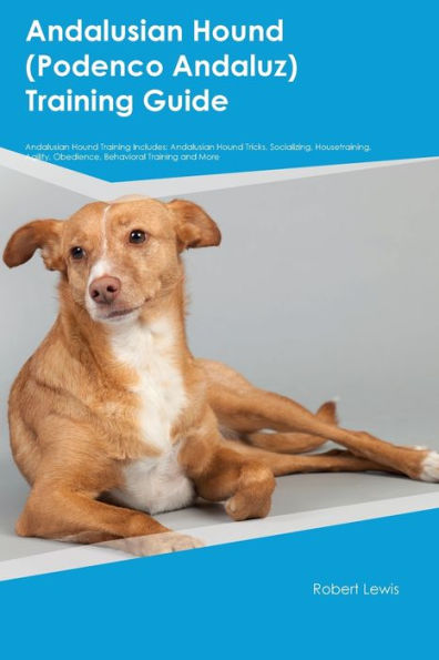 Andalusian Hound (Podenco Andaluz) Training Guide Andalusian Hound Training Includes: Andalusian Hound Tricks, Socializing, Housetraining, Agility, Obedience, Behavioral Training, And More