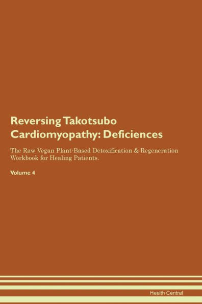 Reversing Takotsubo Cardiomyopathy: Deficiencies The Raw Vegan Plant-Based Detoxification & Regeneration Workbook For Healing Patients. Volume 4