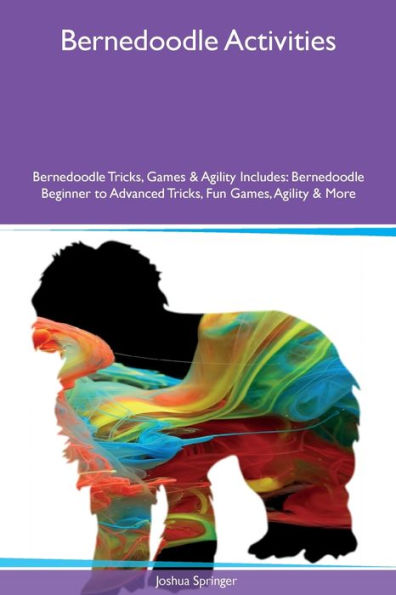 Bernedoodle Activities Bernedoodle Tricks, Games & Agility Includes: Bernedoodle Beginner To Advanced Tricks, Fun Games, Agility And More