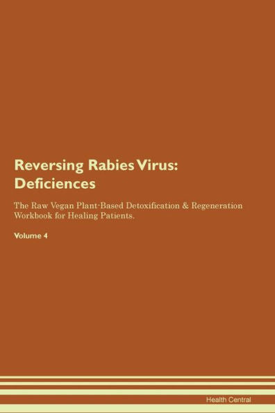 Reversing Rabies Virus: Deficiencies The Raw Vegan Plant-Based Detoxification & Regeneration Workbook For Healing Patients. Volume 4