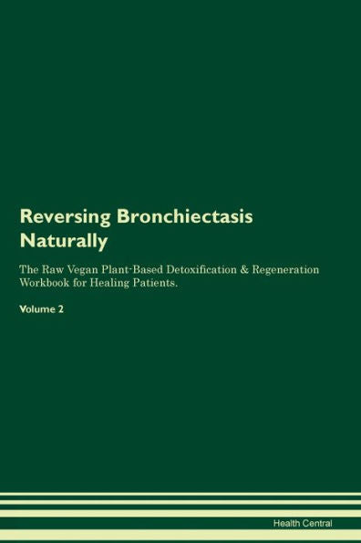 Revertir las bronquiectasias de forma natural El libro de trabajo de regeneración y desintoxicación a base de plantas crudas y veganas para pacientes en curación. Volumen 2