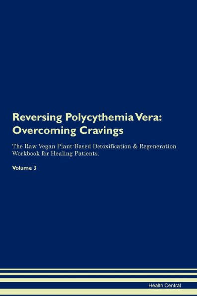Revertir la policitemia vera: superar los antojos El libro de trabajo de regeneración y desintoxicación a base de plantas crudas y veganas para pacientes en curación. Volumen 3