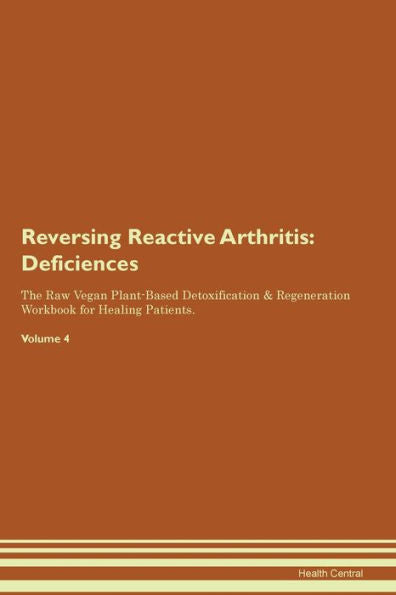 Revertir la artritis reactiva: deficiencias El libro de trabajo de regeneración y desintoxicación a base de plantas crudas y veganas para pacientes en curación. Volumen 4