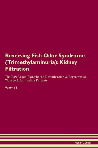 Revertir el síndrome del olor a pescado (trimetilaminuria): filtración renal El libro de trabajo de regeneración y desintoxicación a base de plantas veganas crudas para pacientes en curación. Volumen 5