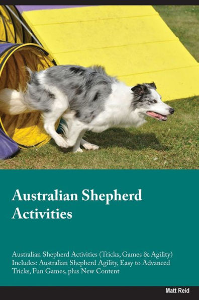 Australian Shepherd Activities Australian Shepherd Activities (Tricks, Games & Agility) Includes: Australian Shepherd Agility, Easy To Advanced Tricks, Fun Games, Plus New Content