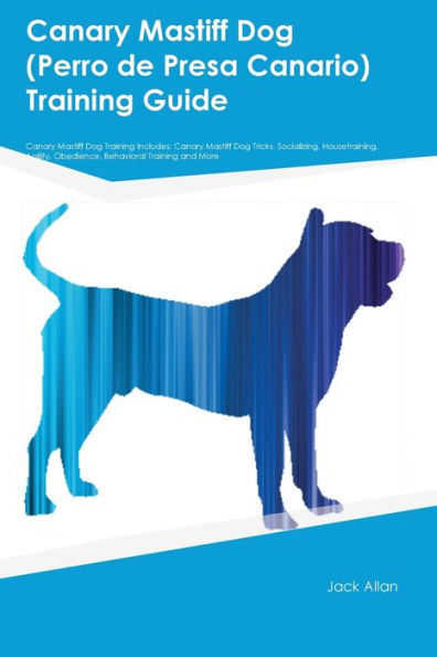 Canary Mastiff Dog (Perro De Presa Canario) Training Guide Canary Mastiff Dog Training Includes: Canary Mastiff Dog Tricks, Socializing, ... Obedience, Behavioral Training, And More