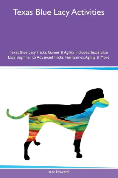 Texas Blue Lacy Activities Texas Blue Lacy Tricks, Games & Agility Includes: Texas Blue Lacy Beginner To Advanced Tricks, Fun Games, Agility And More