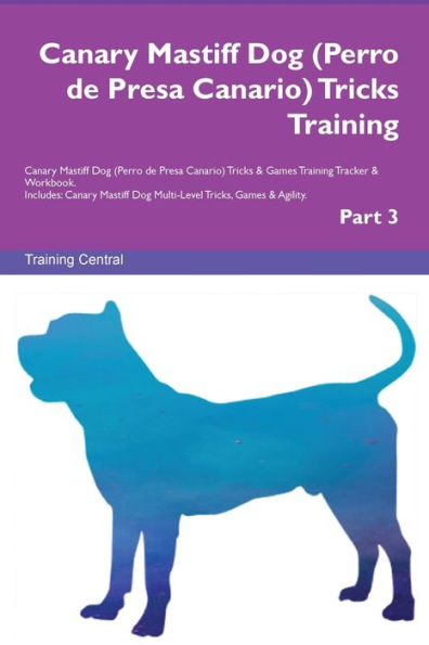 Canary Mastiff Dog (Perro De Presa Canario) Tricks Training Canary Mastiff Dog Tricks & Games Training Tracker & Workbook. Includes: Canary Mastiff Dog Multi-Level Tricks, Games & Agility. Part 3