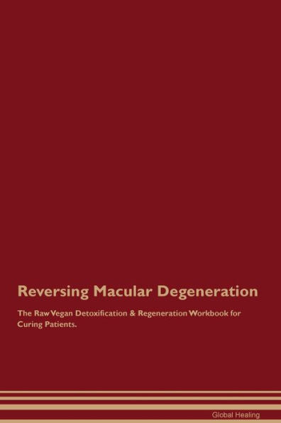 Revertir la degeneración macular El libro de trabajo de regeneración y desintoxicación vegana cruda para curar pacientes.