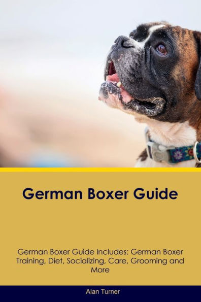 German Boxer Guide German Boxer Guide Includes: German Boxer Training, Diet, Socializing, Care, Grooming, And More