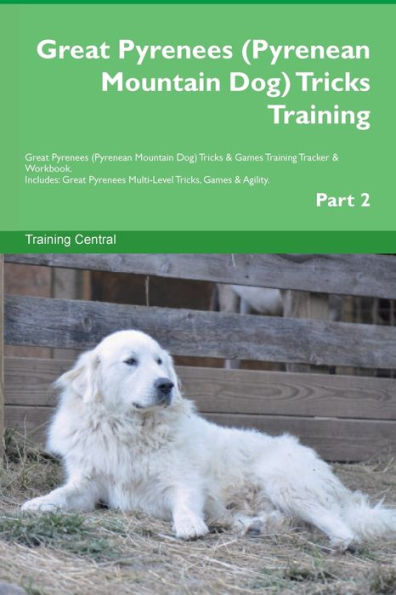 Great Pyrenees (Pyrenean Mountain Dog) Tricks Training Great Pyrenees Tricks & Games Training Tracker & Workbook. Includes: Great Pyrenees Multi-Level Tricks, Games & Agility. Part 2
