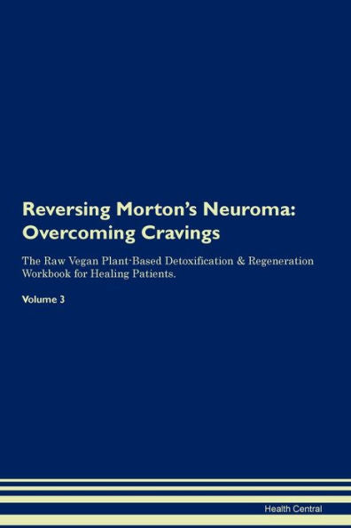 Reversing Morton'S Neuroma: Overcoming Cravings The Raw Vegan Plant-Based Detoxification & Regeneration Workbook For Healing Patients. Volume 3