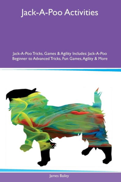 Jack-A-Poo Activities Jack-A-Poo Tricks, Games & Agility Includes: Jack-A-Poo Beginner To Advanced Tricks, Fun Games, Agility And More