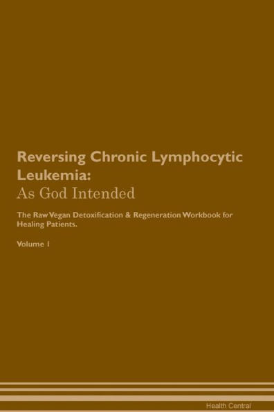 Revertir la leucemia linfocítica crónica: como Dios quiso El libro de trabajo de desintoxicación y regeneración a base de plantas crudas y veganas para curar pacientes. Volúmen 1