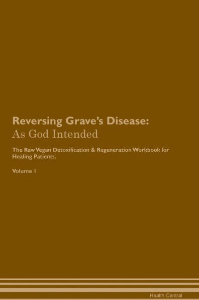 Revertir la enfermedad de Grave: como Dios quiso El libro de trabajo de regeneración y desintoxicación a base de plantas crudas y veganas para pacientes curativos. Volúmen 1