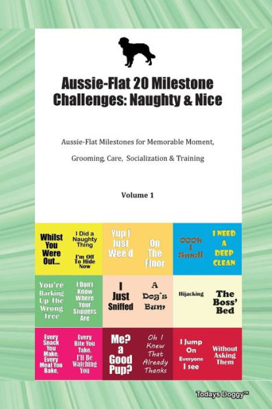 Aussie-Flat 20 Milestone Challenges: Naughty & Nice Aussie-Flat Milestones For Memorable Moments, Grooming, Care, Socialization, Training Volume 1