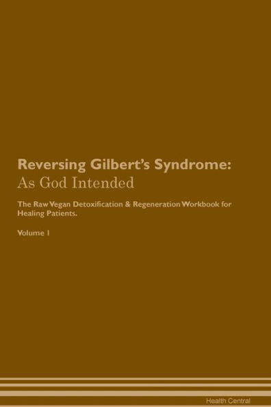 Revertir el síndrome de Gilbert: como Dios quiso El libro de trabajo de regeneración y desintoxicación a base de plantas crudas y veganas para pacientes curativos. Volúmen 1
