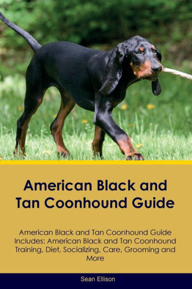 American Black And Tan Coonhound Guide American Black And Tan Coonhound Guide Includes: American Black And Tan Coonhound Training, Diet, Socializing, Care, Grooming, Breeding And More