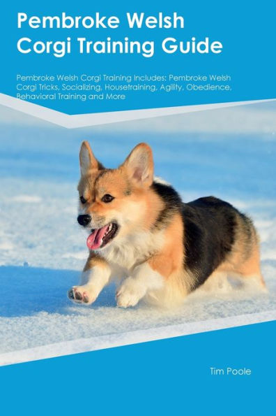 Pembroke Welsh Corgi Training Guide Pembroke Welsh Corgi Training Includes: Pembroke Welsh Corgi Tricks, Socializing, Housetraining, Agility, Obedience, Behavioral Training, And More
