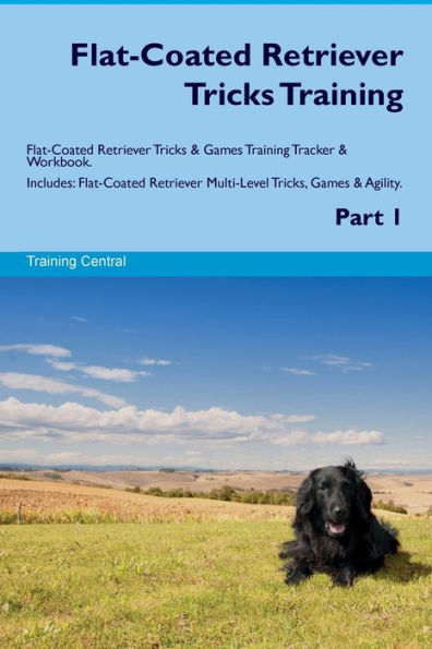 Flat-Coated Retriever Tricks Training Flat-Coated Retriever Tricks & Games Training Tracker & Workbook. Includes: Flat-Coated Retriever Multi-Level Tricks, Games & Agility. Part 1