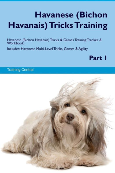Havanese (Bichon Havanais) Tricks Training Havanese Tricks & Games Training Tracker & Workbook. Includes: Havanese Multi-Level Tricks, Games & Agility. Part 1