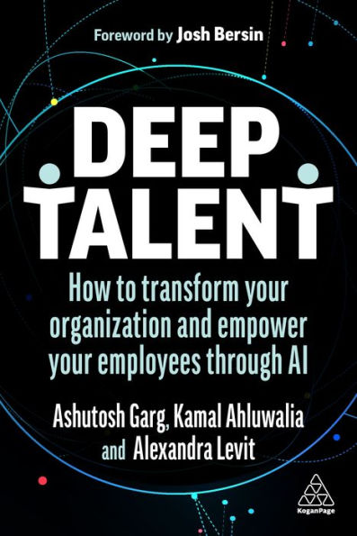 Deep Talent: How To Transform Your Organization And Empower Your Employees Through Ai