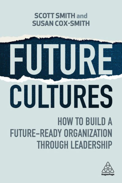 Future Cultures: How To Build A Future-Ready Organization Through Leadership - 9781398612389