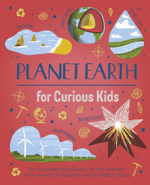 Planet Earth For Curious Kids: An Illustrated Introduction To The Wonders Of Our World, Its Weather, And Its Wildest Places!