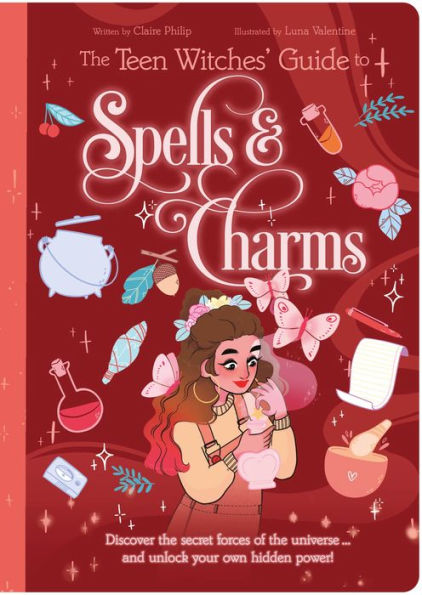 The Teen Witches' Guide To Spells & Charms: Discover The Secret Forces Of The Universe ... And Unlock Your Own Hidden Power! (The Teen Witches' Guides)