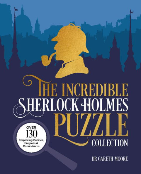 The Incredible Sherlock Holmes Puzzle Collection: Over 130 Perplexing Puzzles, Enigmas And Conundrums