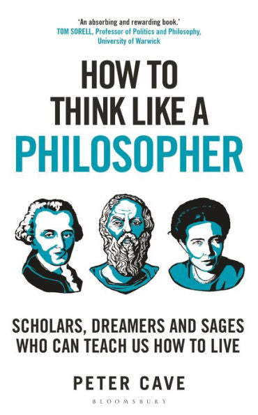 How To Think Like A Philosopher: Scholars, Dreamers And Sages Who Can Teach Us How To Live