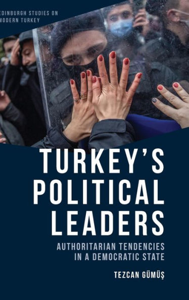 Turkey’S Political Leaders: Authoritarian Tendencies In A Democratic State (Edinburgh Studies On Modern Turkey)