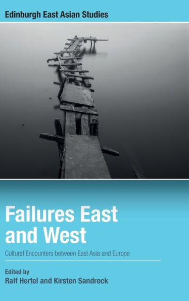 Failures East And West: Cultural Encounters Between East Asia And Europe (Edinburgh East Asian Studies)