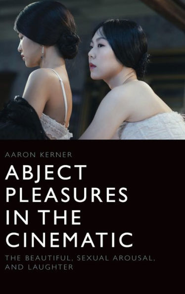 Abject Pleasures In The Cinematic: The Beautiful, Sexual Arousal, And Laughter