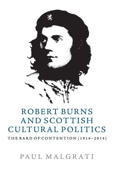 Robert Burns And Scottish Cultural Politics: The Bard Of Contention (1914-2014)